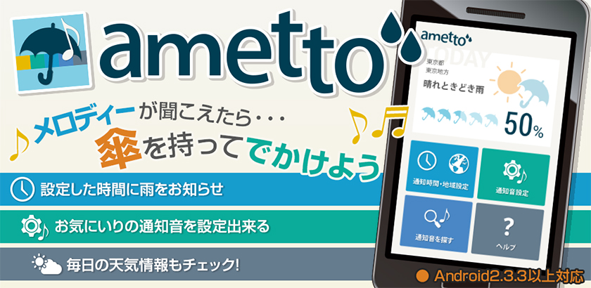 メロディーが聞こえたら・・・傘をもってでかけよう♪「ametto」設定した時間に雨をお知らせ/お気に入りの通知音を設定できる/毎日の天気予報もチェック！Android2.3.3以上対応